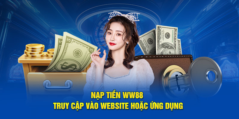 Nạp tiền WW88 truy cập vào website hoặc ứng dụng